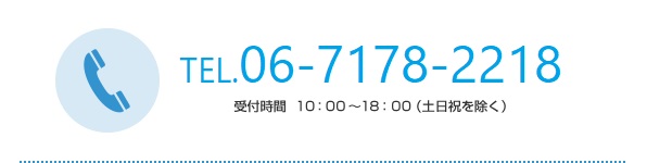 TEL.06-7178-2218 受付時間10:00-18:00（土日祝を除く）